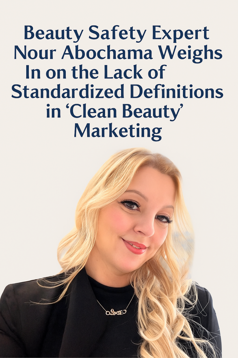 Beauty Safety Expert Nour Abochama Weighs In on the Lack of Standardized Definitions in ‘Clean Beauty’ Marketing